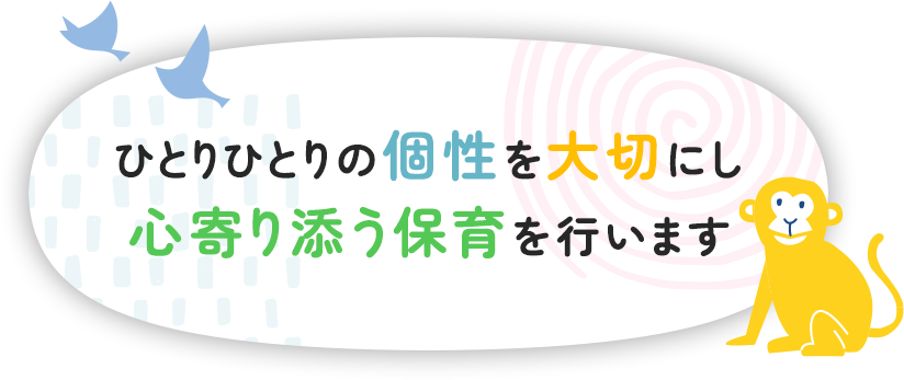 ひとりひとりの個性を大切にし心寄り添う保育を行います